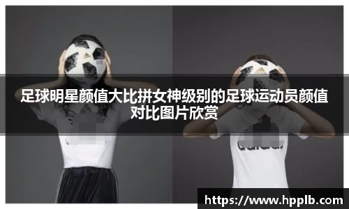 足球明星颜值大比拼女神级别的足球运动员颜值对比图片欣赏